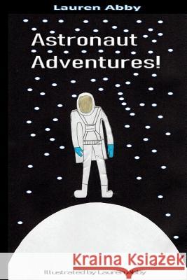 Astronaut Adventures! Lauren Abby 9781724612779 Createspace Independent Publishing Platform