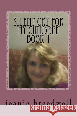 SILENT cry for my children book 1 Breedwell, Jeanie J. 9781724618962 Createspace Independent Publishing Platform