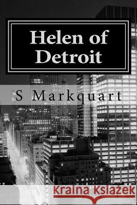 Helen of Detroit: The Trilogy of the Last Vampire S. Markquart 9781724624901 Createspace Independent Publishing Platform