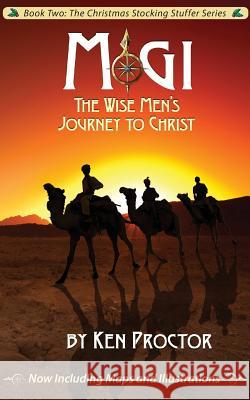 Magi: The Wise Men's Journey to Christ Ken Proctor 9781724624970 Createspace Independent Publishing Platform