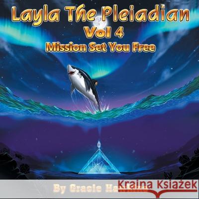 Layla The Pleiadian Volume 4 Mission Set You Free Gracie Hawkins 9781724627124