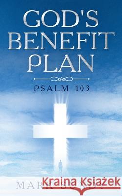 God's Benefit Plan: Psalm 103 Mark L. Sundy 9781724629944 Createspace Independent Publishing Platform