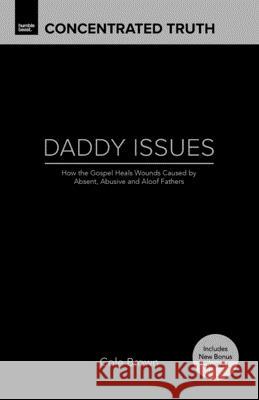 Daddy Issues: How God Heals Wounds Caused by Absent, Abusive and Aloof Fathers Cole Brown 9781724639318 Createspace Independent Publishing Platform
