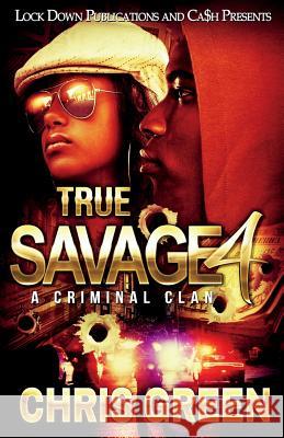 True Savage 4: A Criminal Clan Chris Green 9781724639516 Createspace Independent Publishing Platform