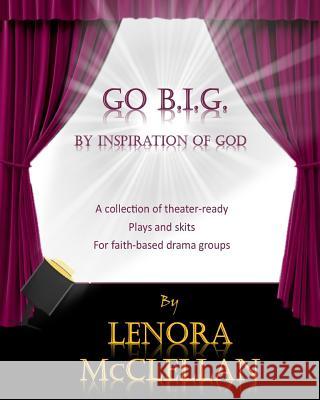 Go B.I.G.: A collection of theater-ready plays and skits for faith-based drama groups McClellan, Lenora 9781724640741
