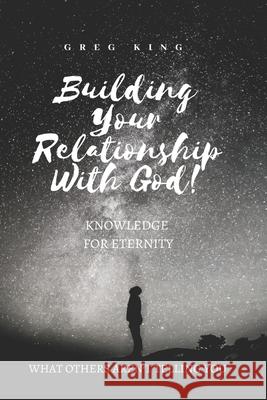 Building Your Relationship With God: Knowledge for Eternity Greg King 9781724641250