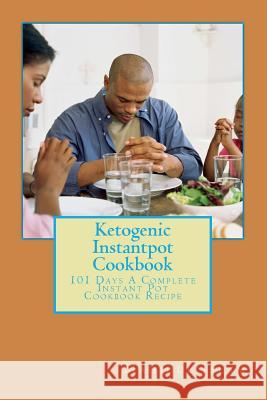 Ketogenic Instantpot Cookbook: 101 Days A Complete Instant Pot Cookbook Recipe Islam, Mahidul 9781724645203 Createspace Independent Publishing Platform
