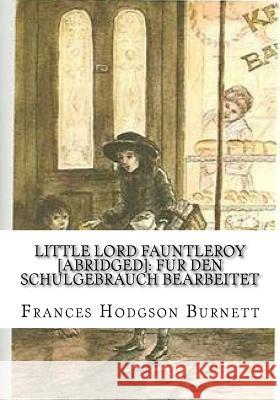 Little Lord Fauntleroy [abridged]: Fur den Schulgebrauch bearbeitet Burnett, Frances Hodgson 9781724646613