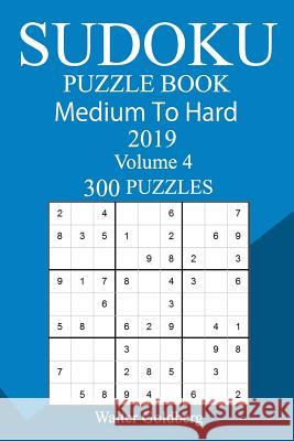 300 Medium to Hard Sudoku Puzzle Book 2019 Walter Goldberg 9781724648457