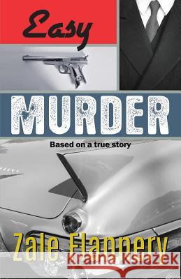 Easy Murder: Based on a True Story Zale Flannery 9781724654649 Createspace Independent Publishing Platform