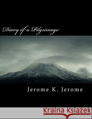 Diary of a Pilgrimage Jerome K. Jerome 9781724658975 Createspace Independent Publishing Platform