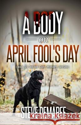 A Body on April Fool's Day Steve Demaree 9781724660879