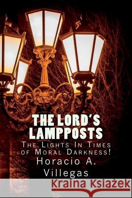 The Lord's Lampposts: The Lights In Times of Moral Darkness! Villegas, Horacio A. 9781724662606