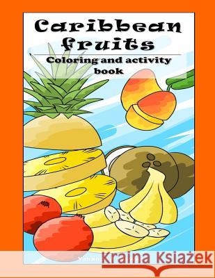 Caribbean Fruit Coloring and Activity Book Yohance a. Bowen 9781724662705 Createspace Independent Publishing Platform