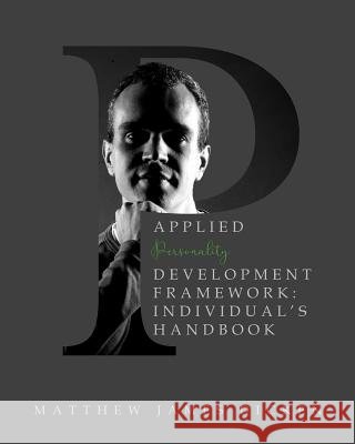 Applied Personality Development Framework: Individual's Handbook Matthew James Dicken 9781724664549