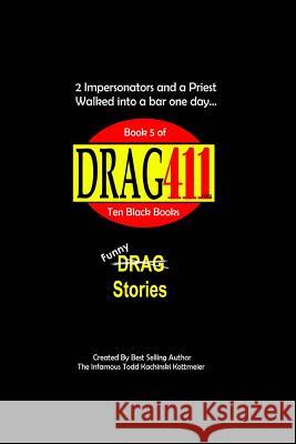 DRAG411's DRAG Stories: Funny DRAG Stories, Book 5 Kachinski Kottmeier, Infamous Todd 9781724671981 Createspace Independent Publishing Platform
