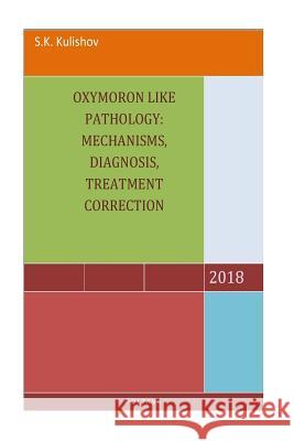 Oxymoron like pathology: mechanisms, diagnosis, treatment correction Kulishov, S. K. 9781724677419 Createspace Independent Publishing Platform