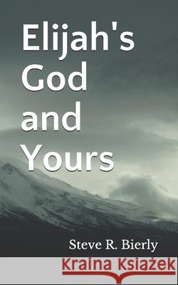 Elijah's God and Yours Steve R. Bierly 9781724677624 Createspace Independent Publishing Platform