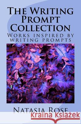 The Writing Prompt Collection: Short Stories from online or group writing prompts Rose, Natasja 9781724691293 Createspace Independent Publishing Platform