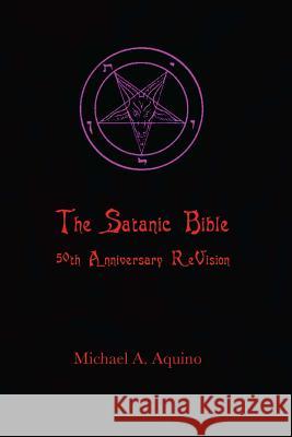 The Satanic Bible: 50th Anniversary Revision Michael A. Aquino Stanton Zaharoff Lavey 9781724693259 Createspace Independent Publishing Platform