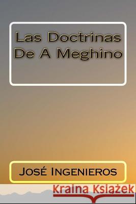 Las Doctrinas De A Meghino Ingenieros, Jose 9781724712202 Createspace Independent Publishing Platform