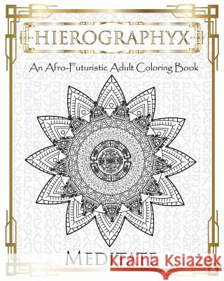 Hierographyx: An Afro-Futuristic Coloring Book: Meditate Mr Micah S. Wilson Mr Micah S. Wilson 9781724716552 Createspace Independent Publishing Platform