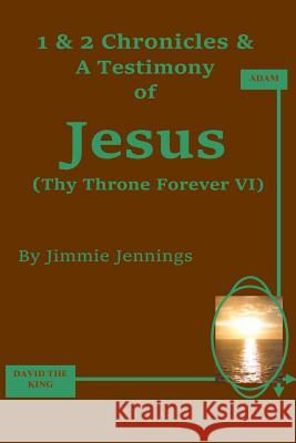1 & 2 Chronicles & A Testimony of Jesus: Thy Throne Forever VI Jennings, Jimmie 9781724717351 Createspace Independent Publishing Platform