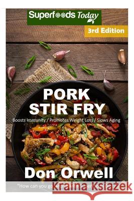 Pork Stir Fry: Over 60 Quick & Easy Gluten Free Low Cholesterol Whole Foods Recipes Full of Antioxidants & Phytochemicals Don Orwell 9781724719553 Createspace Independent Publishing Platform