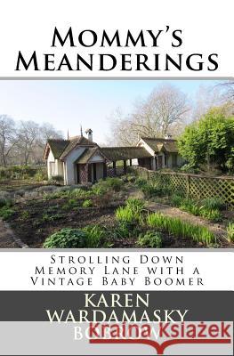 Mommy's Meanderings: Strolling Down Memory Lane with a Vintage Baby Boomer Karen Wardamasky Bobrow 9781724720641 Createspace Independent Publishing Platform