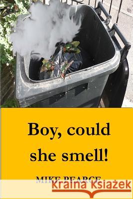 Boy, could she smell! Pearce, Mike 9781724729309 Createspace Independent Publishing Platform