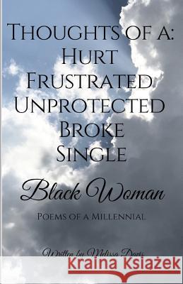 Thoughts of a: Hurt, Frustrated, Unprotected, Broke, Single Black Woman: Poems of a Millennial Melissa N. Davis 9781724729705