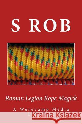 Roman Legion Rope Magick S. Rob 9781724731517 Createspace Independent Publishing Platform