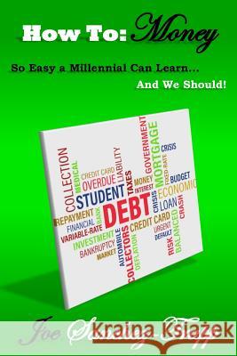 How To: Money: So Easy A Millennial Can Learn... And We Should! Sanchez-Trapp, Joe 9781724732415