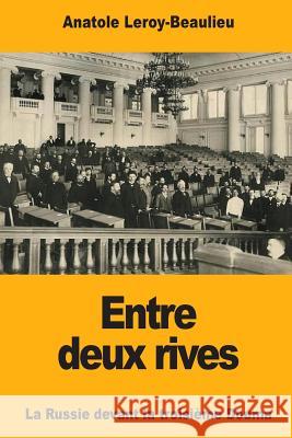 Entre deux rives: La Russie devant la troisième Douma Leroy-Beaulieu, Anatole 9781724732828