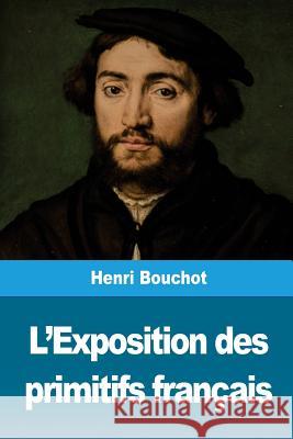 L'Exposition des primitifs français Bouchot, Henri 9781724734679 Createspace Independent Publishing Platform