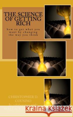 The Science of Getting Rich: How to get what you want by changing the way you think Wattles, Wallace D. 9781724735362 Createspace Independent Publishing Platform