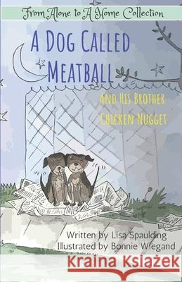 A Dog Called Meatball: And His Brother Chicken Nugget Lisa Spaulding, Bonnie Wiegand 9781724739315