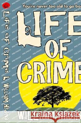 Life of Crime William Hrdina   9781724740458 Createspace Independent Publishing Platform