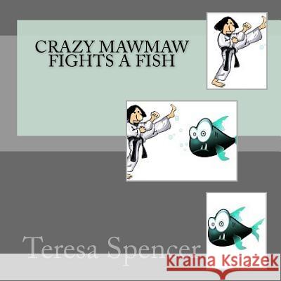 Crazy Mawmaw Fights a Fish Teresa Spencer 9781724741899 Createspace Independent Publishing Platform