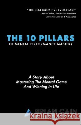 The 10 Pillars of Mental Performance Mastery Brian Cain 9781724747945 Createspace Independent Publishing Platform