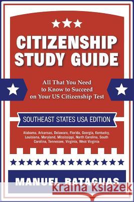 Citizenship Study Guide: Southeast States USA Edition Manuel Batugas 9781724750709 Createspace Independent Publishing Platform