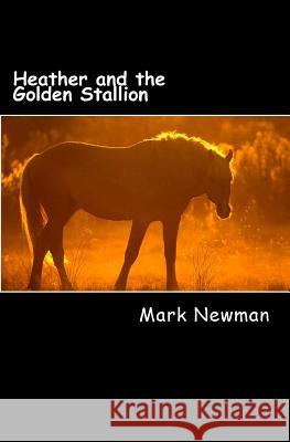 Heather and the Golden Stallion Mark Newman 9781724752857