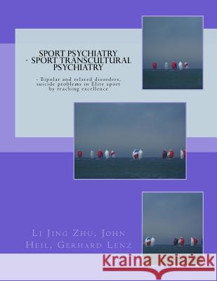 Sport Psychiatry Sport Transcultural Psychiatry: - Bipolar and Related Disorders, Suicide Problems in Elite Sport by Reaching Excellence John Hei Gerhard Len Li Jing Zh 9781724762474