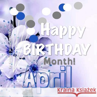 Happy Birthday Month- April: 30- Days and Ways to Celebrate You! Kristin Williams Tokic 9781724762733