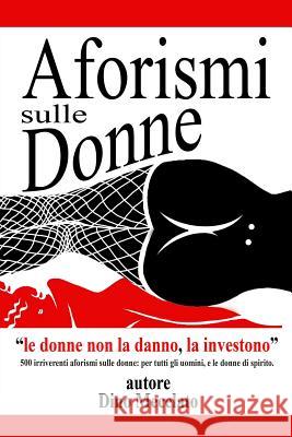 Aforismi sulle donne: Le donne non la danno...la investono! Mecelato, Dino 9781724766014 Createspace Independent Publishing Platform