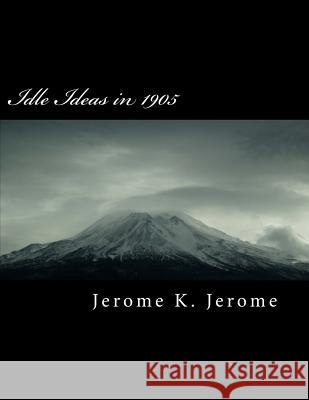 Idle Ideas in 1905 Jerome K. Jerome 9781724769206 Createspace Independent Publishing Platform