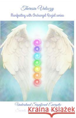 Manifesting with Archangel Raziel: Understand Significant Energy Secrets of the Law of Attraction Theresia Valoczy 9781724771476