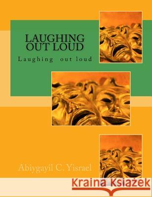 Laughing Out Loud: Laughing Out Loud MS Abiygayil C. Yisrael 9781724774873