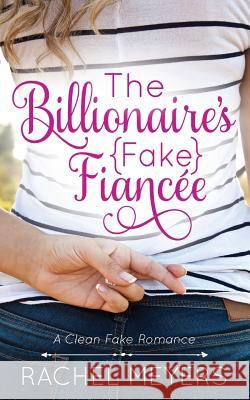 The Billionaire's Fake Fiancee Rachel Meyers 9781724774934 Createspace Independent Publishing Platform