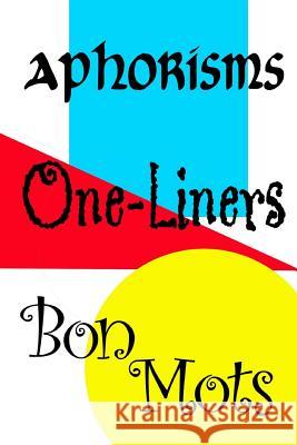 Aphorisms, One-Liners, Bon Mots Ag                                       Kay Gardner 9781724777782 Createspace Independent Publishing Platform